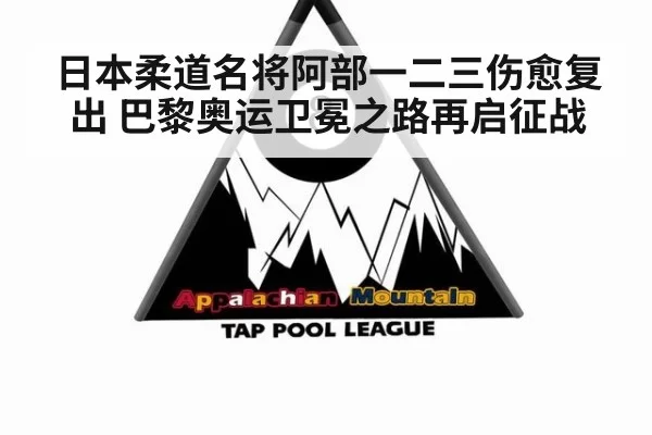 日本柔道名将阿部一二三伤愈复出 巴黎奥运卫冕之路再启征战