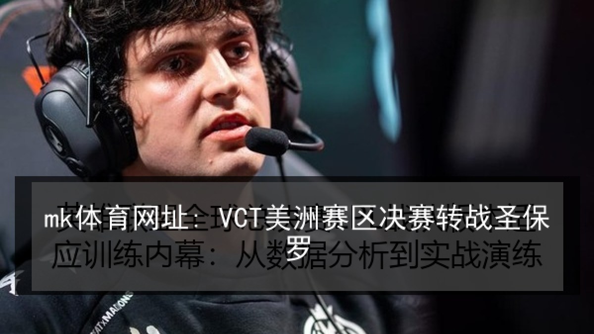 mk体育网址: VCT美洲赛区决赛转战圣保罗